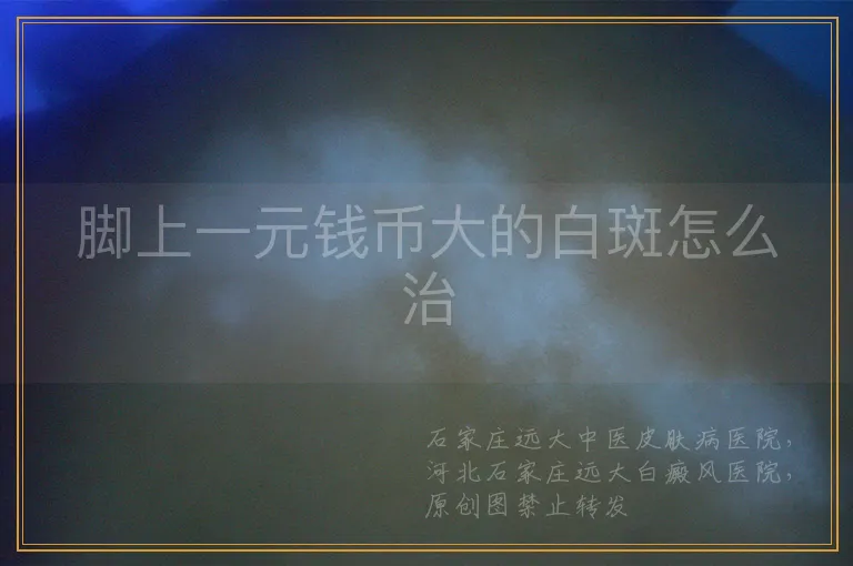 脚上一元钱币大的白斑怎么治