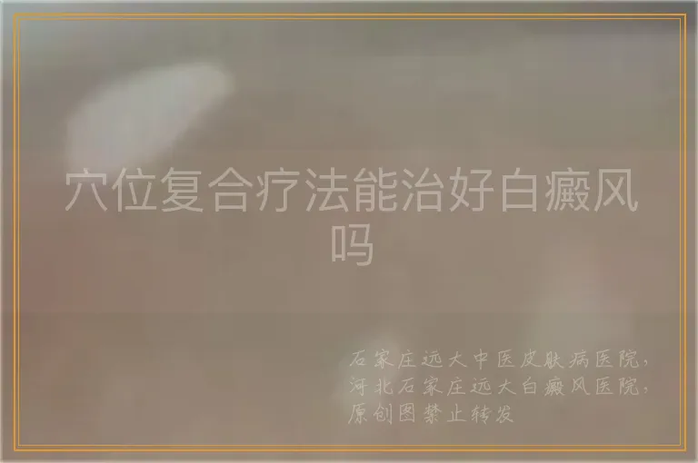 穴位复合疗法能治好白癜风吗